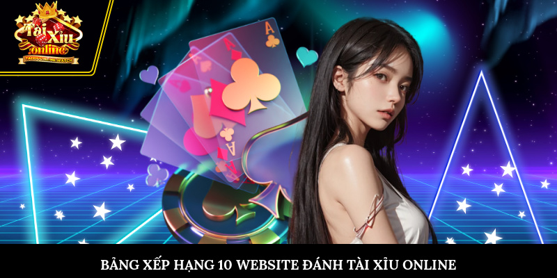 Bảng xếp hạng 10 website đánh Tài Xỉu Online được đánh giá cao