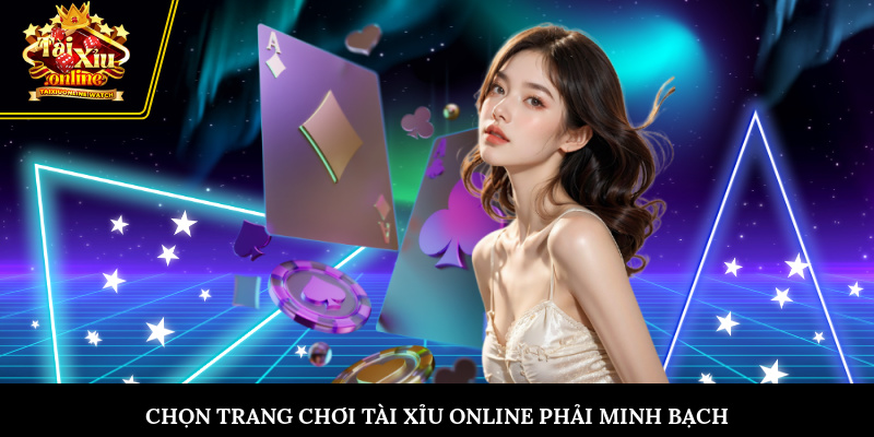 Chọn trang chơi Tài Xỉu Online phải minh bạch